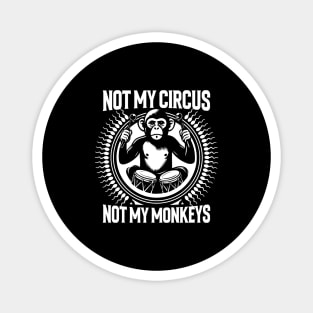 NOT MY CIRCUS, NOT MY MONKEYS Magnet